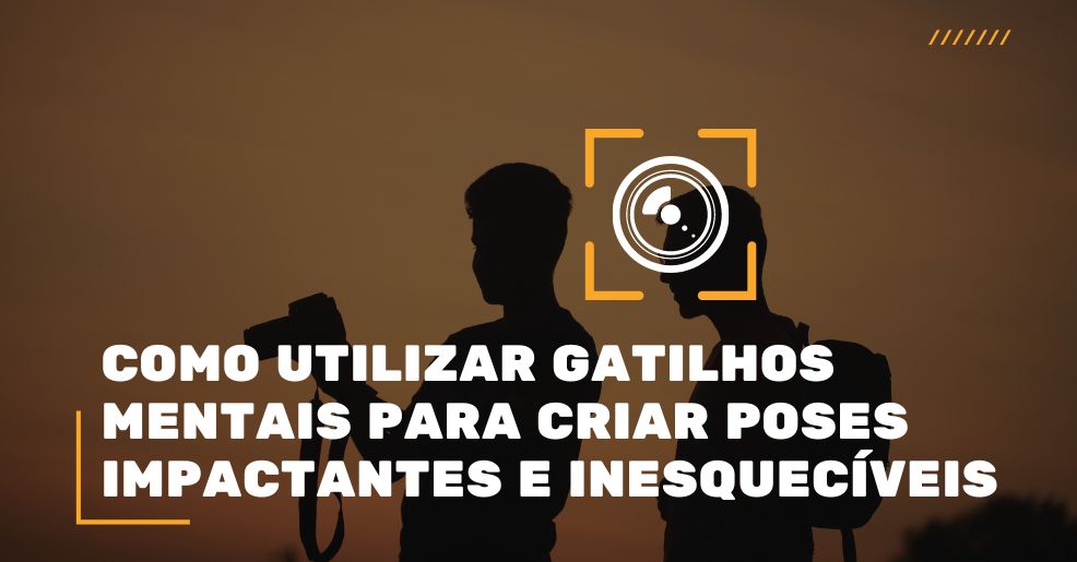 Como Utilizar Gatilhos Mentais para Criar Poses Impactantes e Inesquecíveis