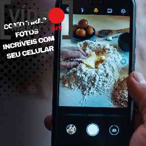 Como tirar fotos incríveis com seu celular
