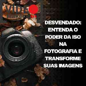 Entenda o Poder da ISO na Fotografia 